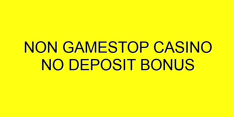Casinos Not On Gamestop No Deposit Bonus